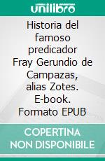 Historia del famoso predicador Fray Gerundio de Campazas, alias Zotes. E-book. Formato EPUB ebook