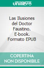 Las Ilusiones del Doctor Faustino. E-book. Formato EPUB ebook