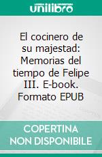 El cocinero de su majestad: Memorias del tiempo de Felipe III. E-book. Formato EPUB ebook