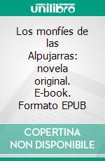 Los monfíes de las Alpujarras: novela original. E-book. Formato EPUB ebook