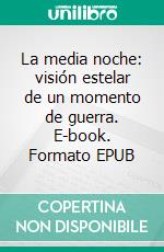 La media noche: visión estelar de un momento de guerra. E-book. Formato EPUB ebook