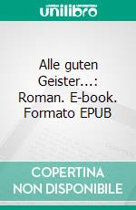 Alle guten Geister...: Roman. E-book. Formato EPUB ebook