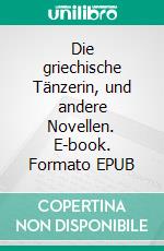 Die griechische Tänzerin, und andere Novellen. E-book. Formato EPUB ebook