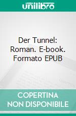 Der Tunnel: Roman. E-book. Formato EPUB ebook