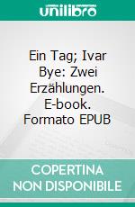 Ein Tag; Ivar Bye: Zwei Erzählungen. E-book. Formato EPUB ebook