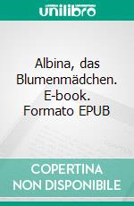 Albina, das Blumenmädchen. E-book. Formato EPUB ebook