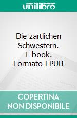 Die zärtlichen Schwestern. E-book. Formato EPUB ebook