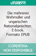 Die mehreren Wehmüller und ungarischen Nationalgesichter. E-book. Formato EPUB ebook