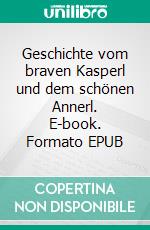 Geschichte vom braven Kasperl und dem schönen Annerl. E-book. Formato EPUB ebook