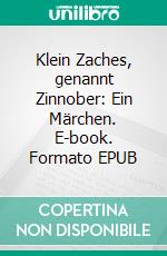 Klein Zaches, genannt Zinnober: Ein Märchen. E-book. Formato EPUB ebook