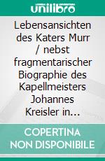 Lebensansichten des Katers Murr / nebst fragmentarischer Biographie des Kapellmeisters Johannes Kreisler in zufälligen Makulaturblättern. E-book. Formato EPUB ebook
