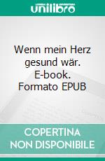 Wenn mein Herz gesund wär. E-book. Formato EPUB ebook