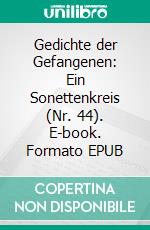 Gedichte der Gefangenen: Ein Sonettenkreis (Nr. 44). E-book. Formato EPUB ebook