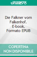 Die Falkner vom Falkenhof. E-book. Formato EPUB ebook