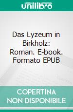 Das Lyzeum in Birkholz: Roman. E-book. Formato EPUB ebook
