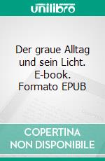 Der graue Alltag und sein Licht. E-book. Formato EPUB ebook