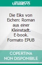 Die Eiks von Eichen: Roman aus einer Kleinstadt. E-book. Formato EPUB ebook
