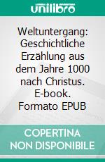 Weltuntergang: Geschichtliche Erzählung aus dem Jahre 1000 nach Christus. E-book. Formato EPUB ebook