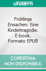 Frühlings Erwachen: Eine Kindertragödie. E-book. Formato EPUB ebook