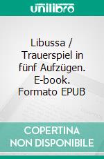 Libussa / Trauerspiel in fünf Aufzügen. E-book. Formato EPUB ebook