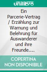 Ein Parcerie-Vertrag / Erzählung zur Warnung und Belehrung für Auswanderer und ihre Freunde. E-book. Formato EPUB ebook