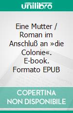 Eine Mutter / Roman im Anschluß an »die Colonie«. E-book. Formato EPUB ebook