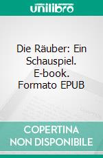 Die Räuber: Ein Schauspiel. E-book. Formato EPUB ebook
