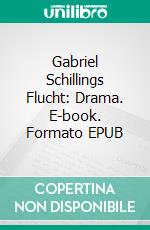 Gabriel Schillings Flucht: Drama. E-book. Formato EPUB ebook