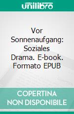 Vor Sonnenaufgang: Soziales Drama. E-book. Formato EPUB ebook
