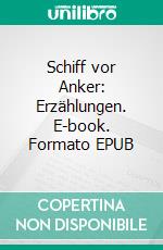 Schiff vor Anker: Erzählungen. E-book. Formato EPUB ebook