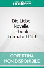 Die Liebe: Novelle. E-book. Formato EPUB ebook