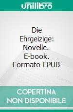 Die Ehrgeizige: Novelle. E-book. Formato EPUB ebook