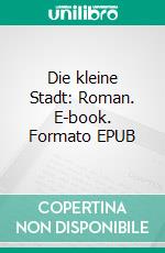 Die kleine Stadt: Roman. E-book. Formato EPUB ebook