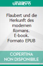 Flaubert und die Herkunft des modernen Romans. E-book. Formato EPUB ebook