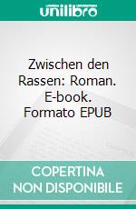 Zwischen den Rassen: Roman. E-book. Formato EPUB ebook