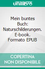 Mein buntes Buch: Naturschilderungen. E-book. Formato EPUB ebook