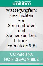 Wasserjungfern: Geschichten von Sommerboten und Sonnenkündern. E-book. Formato EPUB ebook