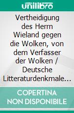Vertheidigung des Herrn Wieland gegen die Wolken, von dem Verfasser der Wolken / Deutsche Litteraturdenkmale des 18. und 19. Jahrhunderts, No. 121, Dritte Folge No. 1. E-book. Formato EPUB ebook