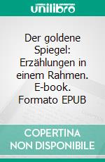 Der goldene Spiegel: Erzählungen in einem Rahmen. E-book. Formato EPUB ebook