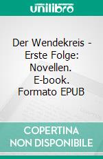 Der Wendekreis - Erste Folge: Novellen. E-book. Formato EPUB ebook