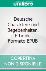 Deutsche Charaktere und Begebenheiten. E-book. Formato EPUB ebook