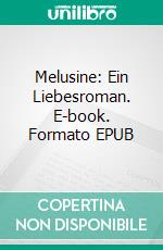 Melusine: Ein Liebesroman. E-book. Formato EPUB ebook