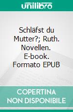Schläfst du Mutter?; Ruth. Novellen. E-book. Formato EPUB ebook