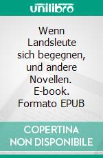 Wenn Landsleute sich begegnen, und andere Novellen. E-book. Formato EPUB ebook