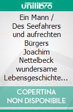 Ein Mann / Des Seefahrers und aufrechten Bürgers Joachim Nettelbeck wundersame Lebensgeschichte von ihm selbst erzählt. E-book. Formato EPUB ebook