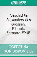 Geschichte Alexanders des Grossen. E-book. Formato EPUB ebook