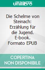 Die Schelme von Steinach: Erzählung für die Jugend. E-book. Formato EPUB ebook