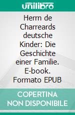 Herrn de Charreards deutsche Kinder: Die Geschichte einer Familie. E-book. Formato EPUB ebook