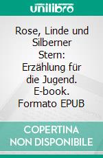 Rose, Linde und Silberner Stern: Erzählung für die Jugend. E-book. Formato EPUB ebook