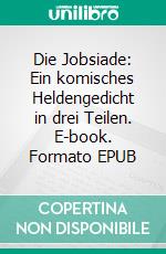 Die Jobsiade: Ein komisches Heldengedicht in drei Teilen. E-book. Formato EPUB ebook
